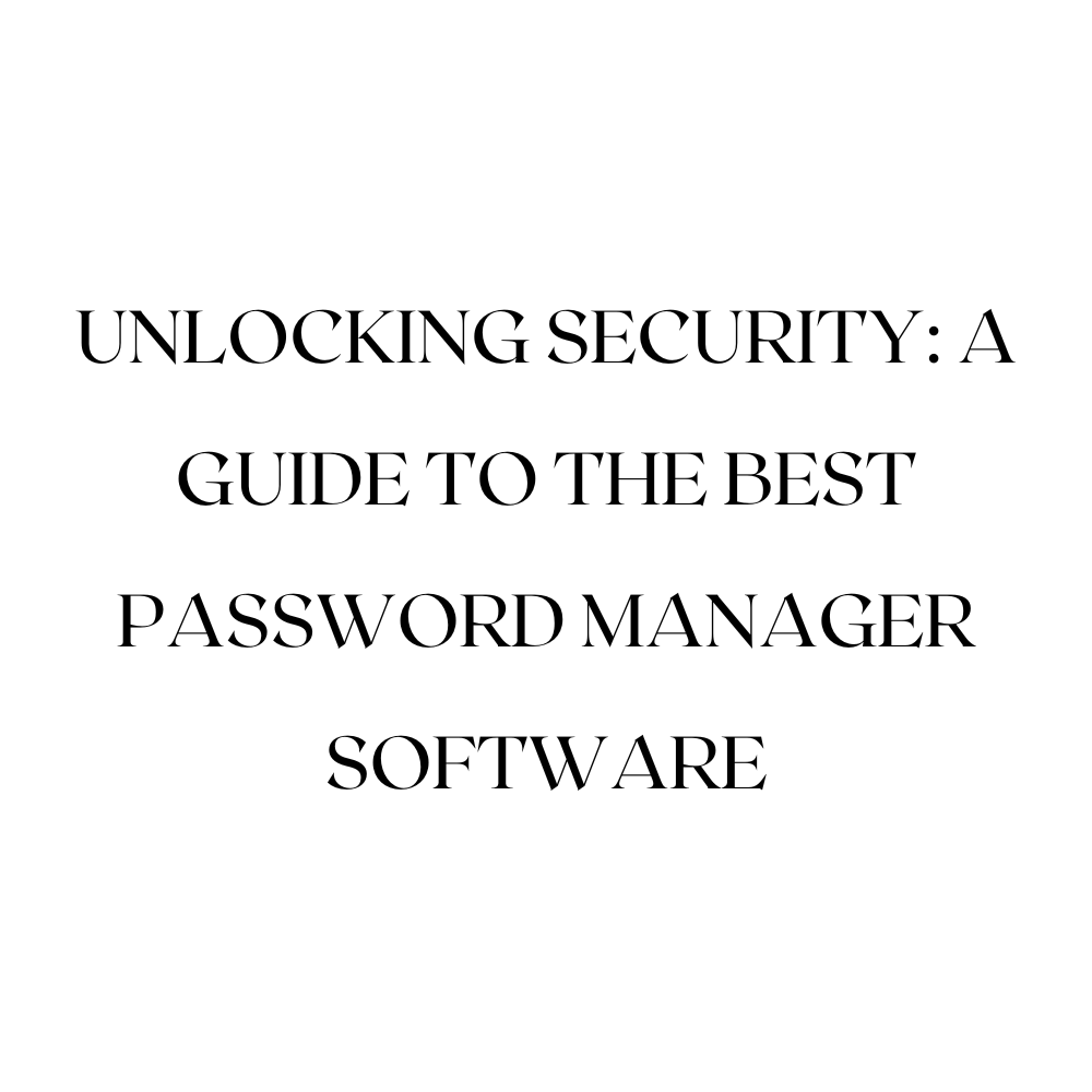 Unlocking Security: A Guide to the Best Password Manager Software